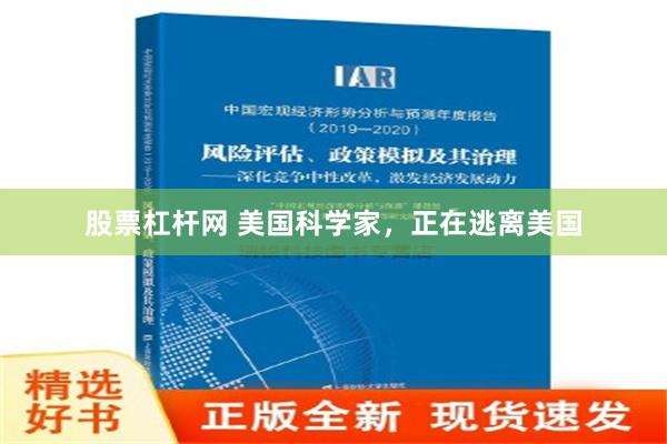 股票杠杆网 美国科学家，正在逃离美国