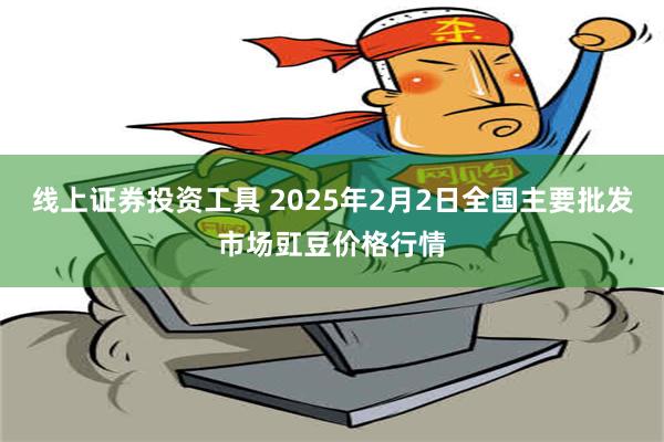 线上证券投资工具 2025年2月2日全国主要批发市场豇豆价格行情